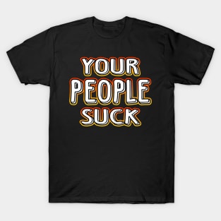 Your People Suck T-Shirt